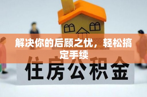 垫江解决你的后顾之忧，轻松搞定手续