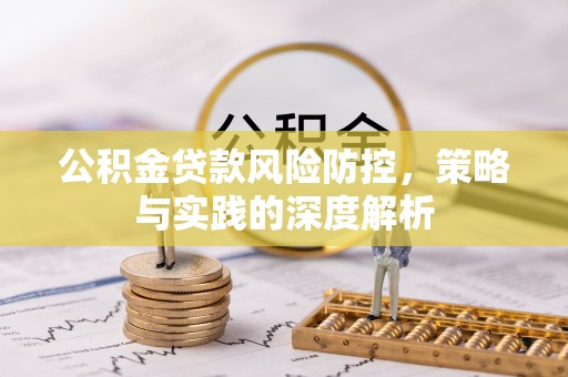垫江公积金贷款风险防控，策略与实践的深度解析