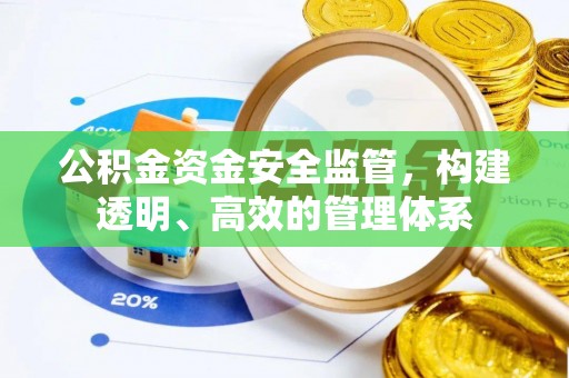 垫江公积金资金安全监管，构建透明、高效的管理体系