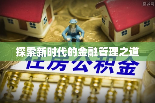 垫江探索新时代的金融管理之道