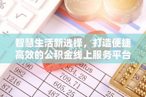 垫江智慧生活新选择，打造便捷高效的公积金线上服务平台