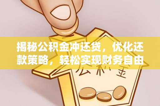 垫江揭秘公积金冲还贷，优化还款策略，轻松实现财务自由