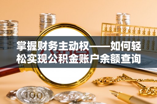 垫江掌握财务主动权——如何轻松实现公积金账户余额查询